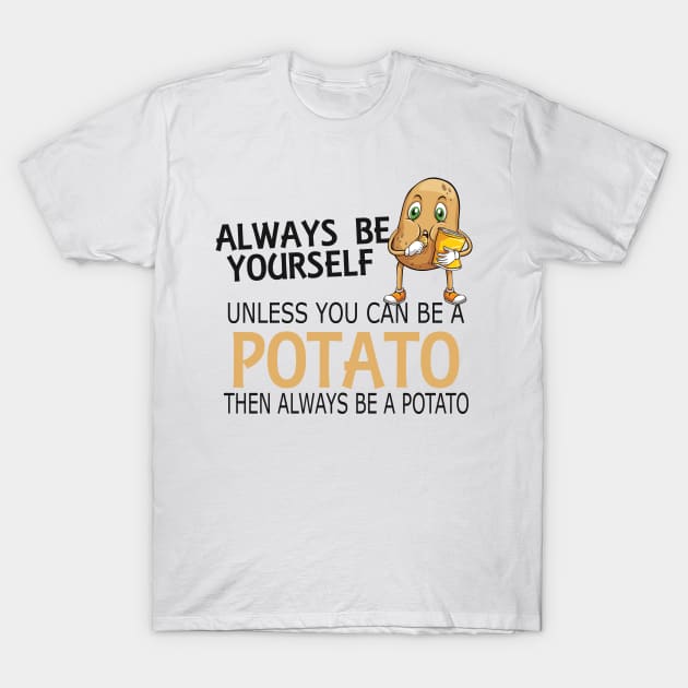 Potato - Always be yourself unless you can be a potato T-Shirt by KC Happy Shop